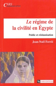 Jean-Noël Ferrié - Le régime de la civilité en Egypte - Public et réislamisation.
