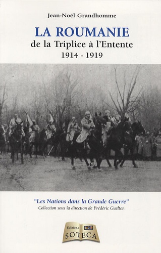 Jean-Noël Grandhomme - La roumanie - De la triplice à l'entente 1914-1919.