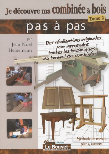 Jean-Noël Heinemann - Je découvre ma combinée à bois - Tome 2, Méthode de travail, plans, astuces.
