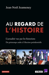 Jean-Noël Jeanneney - Au regard de l'Histoire - L'actualité vue par les historiens, du printemps arabe à l'élection présidentielle.
