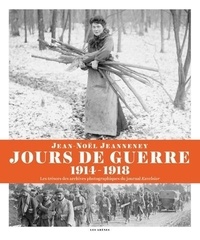 Jean-Noël Jeanneney - Jours de guerre (1914-1918) - Les trésors des archives photographiques du journal Excelsior.