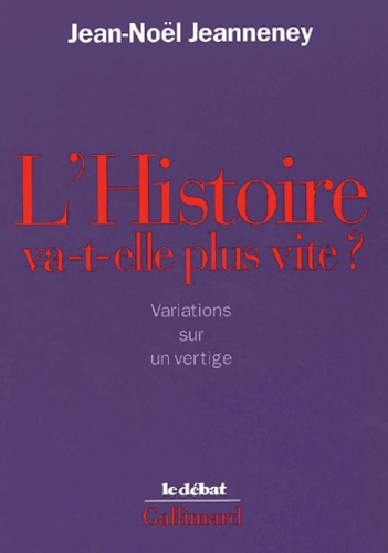 Jean-Noël Jeanneney - L'Histoire Va-T-Elle Plus Vite ? Variations Sur Un Vertige.