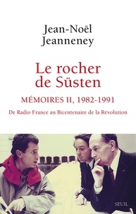 Jean-Noël Jeanneney - Le Rocher de Süsten Mémoires II, 1982-1991 - De Radio France au Bicentenaire de la Révolution.
