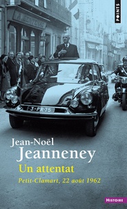 Jean-Noël Jeanneney - Un attentat - Petit-Clamart, 22 aout 1962.