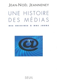 Jean-Noël Jeanneney - Une Histoire Des Medias. Des Origines A Nos Jours.