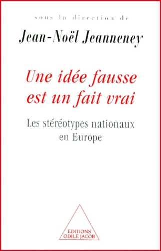 Jean-Noël Jeanneney - Une Idee Fausse Est Un Fait Vrai. Les Stereotypes Nationaux En Europe.