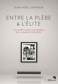 Jean-Noël Lafargue - Entre la plèbe et l'élite - Les ambitions contraires de la bande dessinée.