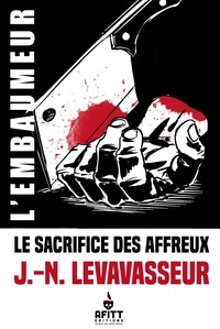 Jean-Noël Levavasseur - Le sacrifice des affreux - L'embaumeur.
