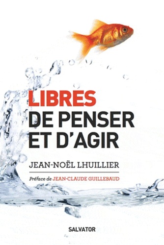 Jean-Noël Lhuillier - Libres de penser et d'agir.