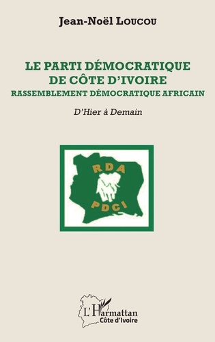 Le Parti démocratique de Côte d'Ivoire. Rassemblement démocratique africain - D'Hier à Demain