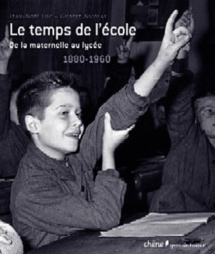 Jean-Noël Luc et Gilbert Nicolas - Le temps de l'école - De la maternelle au lycée 1880-1960.