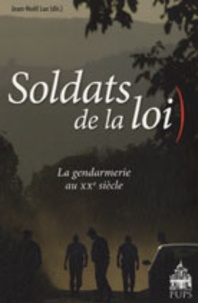 Jean-Noël Luc - Soldats de la loi - La gendarmerie au XXe siècle.