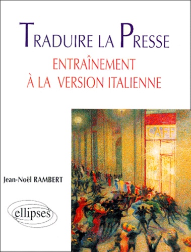 Jean-Noël Rambert - Traduire La Presse. Entrainement A La Version Italienne.