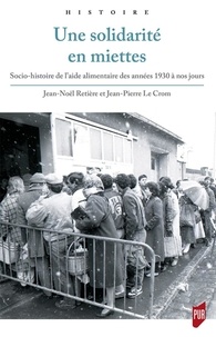 Jean-Noël Retière et Jean-Pierre Le Crom - Une solidarité en miettes - Socio-histoire de l'aide alimentaire des années 1930 à nos jours.