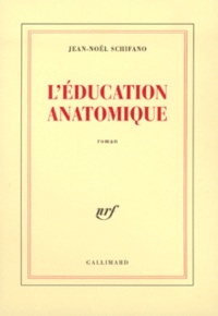 Jean-Noël Schifano - L'Education Anatomique.