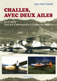 Jean-Noël Violette - Challes avec deux ailes - 1913-2013, Cent ans d'aéronautique à Challes-les-Eaux.
