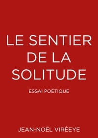 Jean-Noël Virèeye - Le sentier de la solitude - Essai poétique.