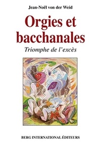 Jean-Noël von der Weid - Orgies et bacchanales - Triomphe de l'excès.