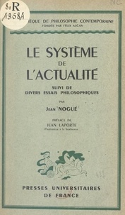 Jean Nogué et Félix Alcan - Le système de l'actualité - Suivi de divers essais philosophiques.