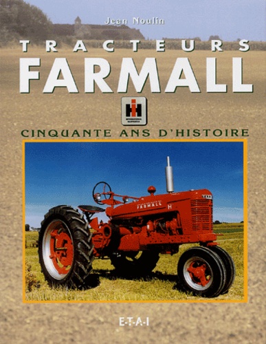 Jean Noulin - Tracteurs Farmall - Cinquante ans d'histoire.