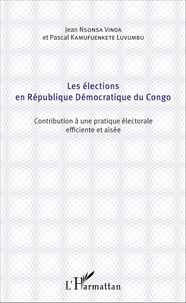 Jean Nsonsa Vinda et Pascal Kamufuenkete Luvumbu - Les élections en République Démocratique du Congo - Contribution à une pratique électorale efficiente et aisée.