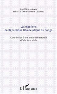 Jean Nsonsa Vinda et Pascal Kamufuenkete Luvumbu - Les élections en République Démocratique du Congo - Contribution à une pratique électorale efficiente et aisée.