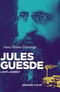 Jean-Numa Ducange - Jules Guesde - L'anti-Jaurès ?.