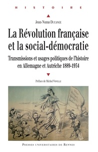 Jean-Numa Ducange - La Révolution française et la social-démocratie - Transmissions et usages politiques de l'histoire en Allemagne et Autriche (1889-1934).