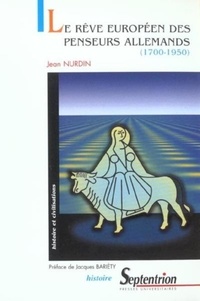 Jean Nurdin - Le Reve Europeen Des Penseurs Allemands (1700-1950).