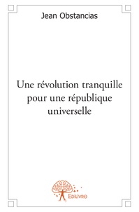 Jean Obstancias - Une révolution tranquille pour une république universelle.