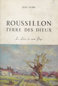 Jean Olibo et  Collectif - Roussillon, terre des dieux - Le livre de mon pays.