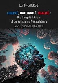 Liberté, Fraternité, Egalité : Big Bang de l'Amour et du Surhomme Nietzschéen ?