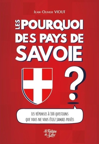 Jean-Olivier Viout - Les Pourquoi des Pays de Savoie - Les réponses à 100 questions que vous ne vous étiez jamais posées.
