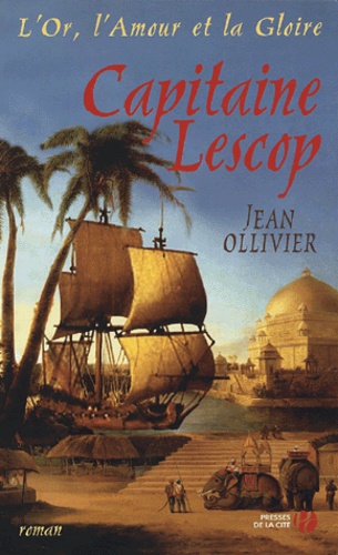 Jean Ollivier - L'Or, l'Amour et la Gloire Tome 5 : Capitaine Lescop.