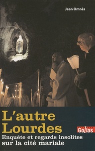 Jean Omnès - L'autre Lourdes - Enquête et regard insolites sur la cité mariale.