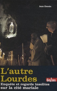 Jean Omnès - L'autre Lourdes - Enquêtes et ragards insolites sur la cité mariale.