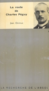 Jean Onimus et G.-H. de Radkowski - La route de Charles Péguy.