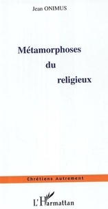 Jean Onimus - Métamorphoses du religieux.