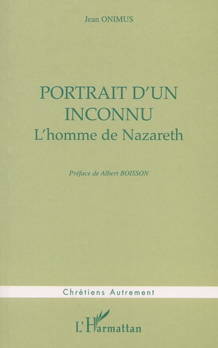 Jean Onimus - Portrait D'Un Inconnu. L'Homme De Nazareth.