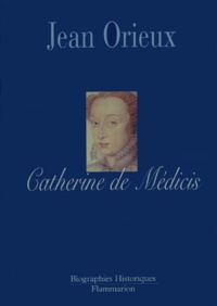 Jean Orieux - Catherine de Médicis ou la reine noire.