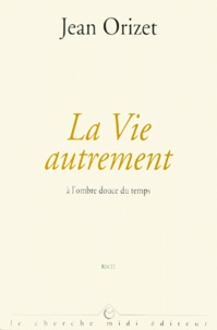 Jean Orizet - La Vie Autrement. A L'Ombre Douce Du Temps.