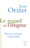 Jean Orizet - Le regard et l'énigme - Oeuvre poétique 1958-2008.