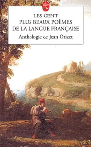 Jean Orizet - Les Cent Plus Beaux Poemes De La Langue Francaise.