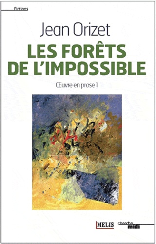 Jean Orizet - Oeuvre en prose - Tome 1, Les forêts de l'impossible.