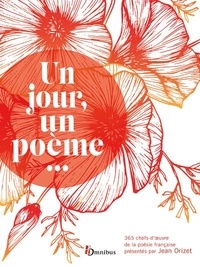 Jean Orizet - Un jour, un poème... - 365 chefs d'oeuvre de la poésie française.