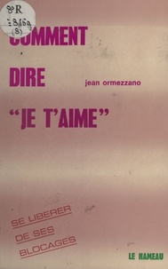 Jean Ormezzano - Comment dire «je t'aime».