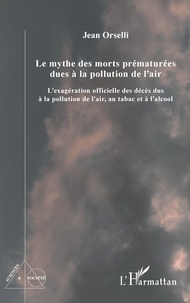 Jean Orselli - Le mythe des morts prématurées dues à la pollution de l'air - L'exagération officielle des décès dus à la pollution de l'air, au tabac et à l'alcool.