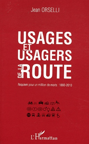 Jean Orselli - Usages et usagers de la route - Requiem pour un million de mort : 1860-2010.