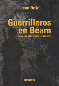 Jean Ortiz - Guerrilleros en Béarn - Etranges "terroristes" étrangers.