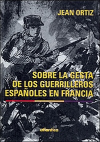 Jean Ortiz - Sobre la gesta de los guerrilleros espanoles en Francia.